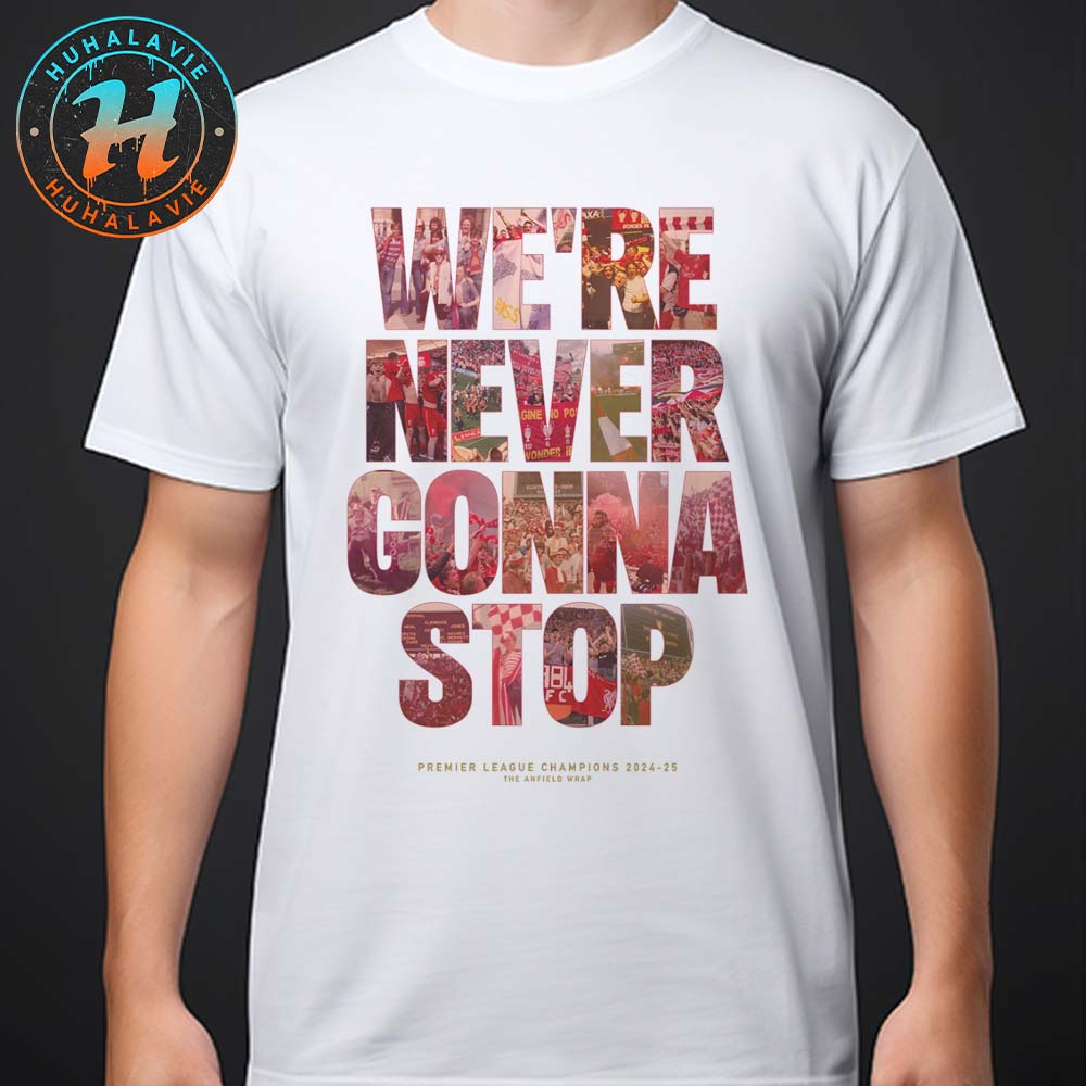 Liverpool FC We're Never Gonna Stop Premier League Champions 2024-25 Unisex T-Shirt Liverpool FC We're Never Gonna Stop Premier League Champions 2024-25 Unisex T-Shirt