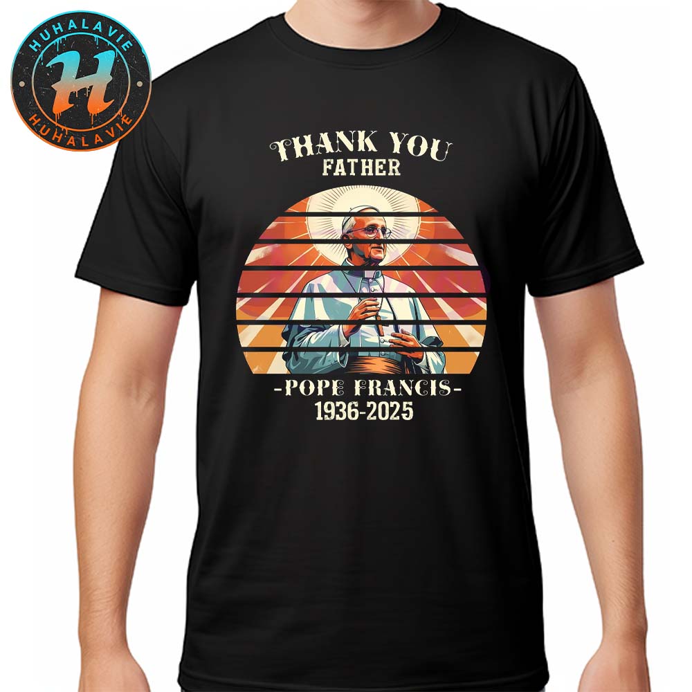 Pope Francis Thank You Father Pope Francis Sunset Memorial 1936 2025 Unisex T-Shirt Pope Francis Thank You Father Pope Francis Sunset Memorial 1936 2025 Unisex T-Shirt