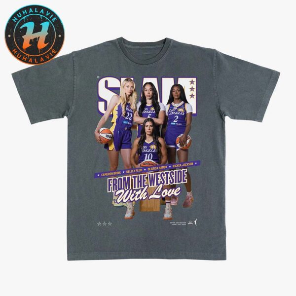 Cameron Brink Kelsey Plum And Dearica Hamby Ricked Jackson From The Westside With Love SLAM 256 Los Angeles Sparks Unisex T-Shirt