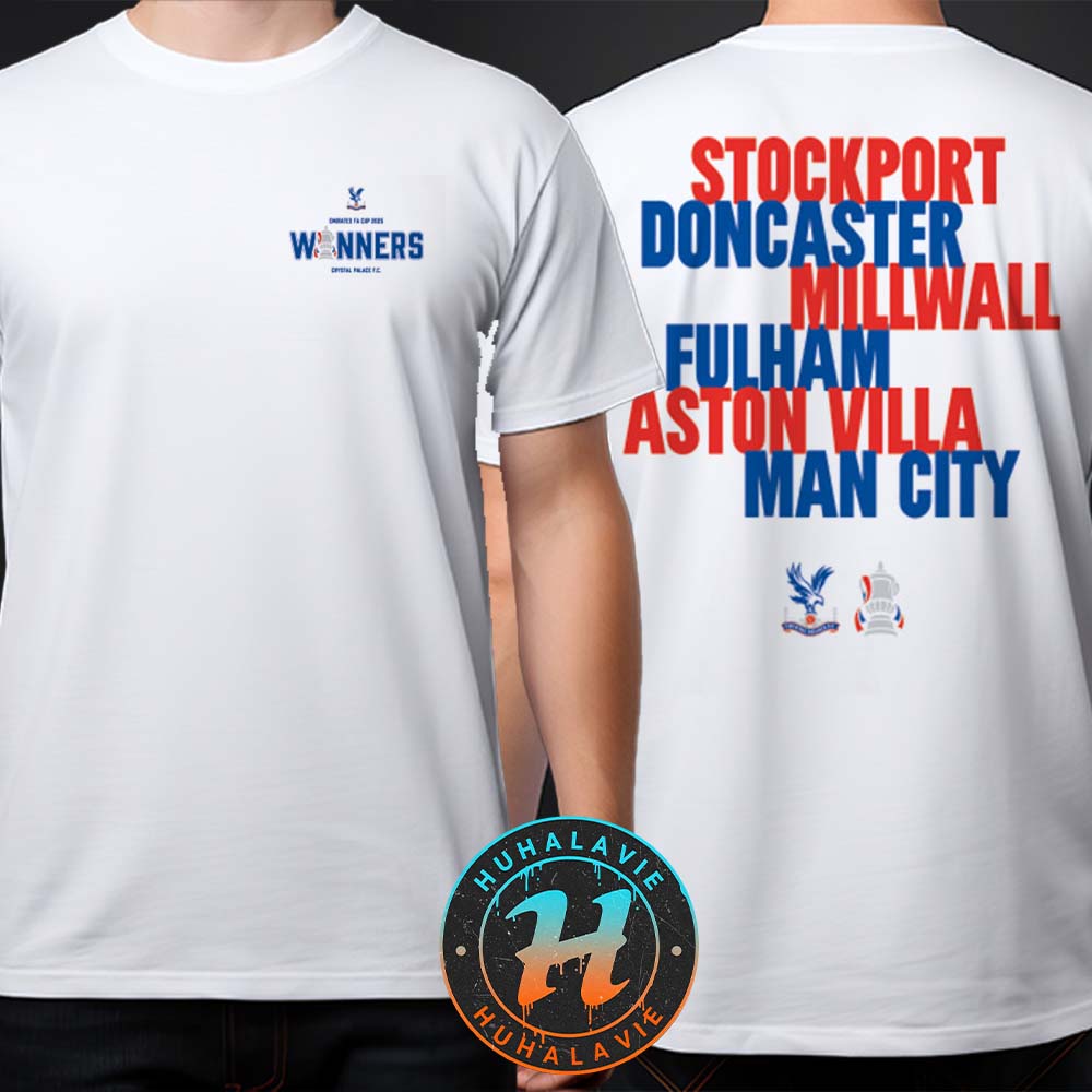 Crystal Palace FC Emirates FA Cup Winners Stockport Doncaster Millwall Fulham Aston Villa Man City 2025 Champions White T-Shirt Crystal Palace FC Emirates FA Cup Winners Stockport Doncaster Millwall Fulham Aston Villa Man City 2025 Champions White T-Shirt