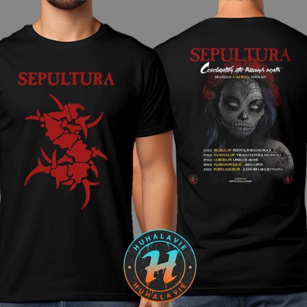 Sepultura Celebrating Life Through Death Brazilian Farewell Tour 2025 Dates List Kicked Off In Brasilia DF On May 23 2025 T-Shirt