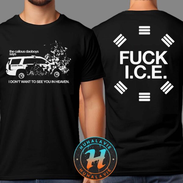 The Callous Daoboys FUCK ICE Says I Don’t Want To See You In Heaven Two Sided Print Unisex T-Shirt